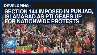 Section 144 Imposed In Punjab, Islamabad As PTI Gears Up For Nationwide Protests | Dawn News English