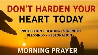 Hear God&rsquo;s Voice This Morning&mdash;Don&rsquo;t Harden Your Heart | Morning Prayer