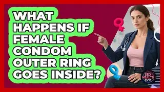What Happens If Female Condom Outer Ring Goes Inside?