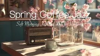 Spring Coffee Jazz ☕ Soft Morning Jazz & Lofi for Relaxing, Studying, Work
