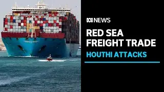 How are Houthi Red Sea attacks affecting global freight trade? | ABC News