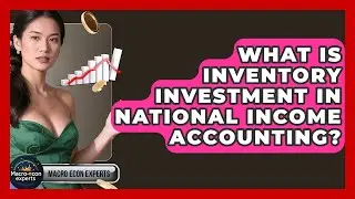 What Is Inventory Investment In National Income Accounting? - Macroecon Experts