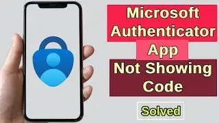 How to Fix Microsoft Authenticator App Not Showing Code 2025