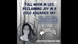 Full Moon in Leo: Reclaiming Joy in a Cold Aquarius Sky