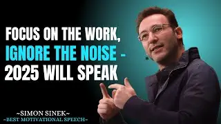 Focus on the Work, Ignore the Noise &ndash; 2025 Will Speak ||  Powerful Motivation by Simon Sinek