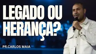 LEGADO OU HERAN&Ccedil;A? | PR. CARLOS MAIA