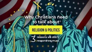 Why Christians need to talk about religion and politics