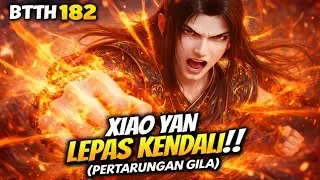 XIAO YAN LEPAS KENDALI PERTARUNGAN GILA BTTH 182