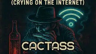 &ldquo;Cactass Crying on the Internet&rdquo;