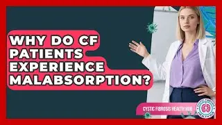 Why Do CF Patients Experience Malabsorption? - Cystic Fibrosis Health Hub