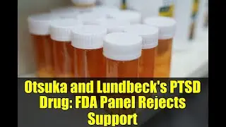 Otsuka and Lundbeck's PTSD Drug: FDA Panel Rejects Support
