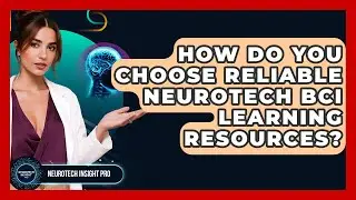 How Do You Choose Reliable Neurotech BCI Learning Resources? - Neurotech Insight Pro