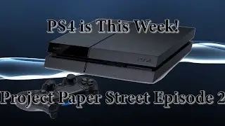 PS4 is this week! Project Paper Street Episode 2