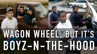 Wagon Wheel...but it's Boyz-N-The-Hood