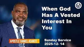 When God Has A Vested Interest&nbsp;In&nbsp;You | 14 December 2025 | APST. DANIEL ASANTE 2025