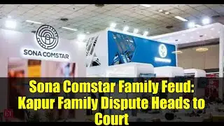 Sona Comstar Family Feud: Kapur Family Dispute Heads to Court | Indian Auto Industry News
