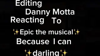 Editing @DannyMotta reacting to Epic The Musical because I can Dawling✨✨✨✨