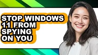 How to Stop Windows 11 from Spying on You - Step by Step