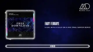 FREE DOWNLOAD: Fady Ferraye - A Girl With A Cello On A Bike (Paul Sawyer Remix) [Melodic Deep]