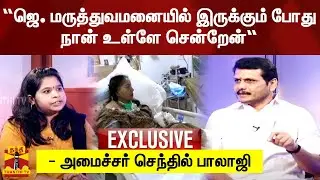 “ஜெ. மருத்துவமனையில் இருக்கும் போது நான் உள்ளே சென்றேன்“ - அமைச்சர் செந்தில் பாலாஜி