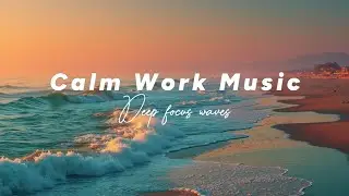 Deep Work Music ~ Ocean Waves Focus for Studying & Productivity Calm Earth Chill