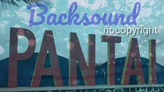 Backsound  santai alam/pantai (nocopyright) terbaru dan terlaris,