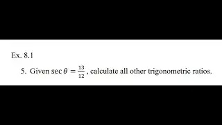 Given sec 𝜃 =13/12, calculate all other trigonometric ratios.