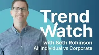 AI: Individual vs. Corporate | Trend Watch with Seth Robinson