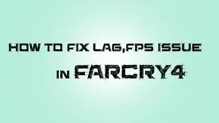 how to fix lag in farcry4, FPS Issue, farcry4 lagging