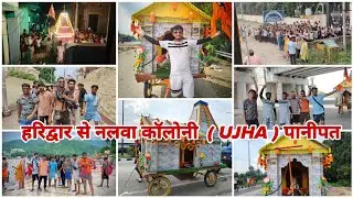 हरिद्वार से नलवा कॉलोनी ( UJHA ) पानीपत  Highlight Video || Mohit Networker || Kedarnath Kawad