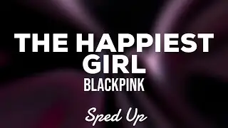 Blackpink - The Happiest Girl (Sped Up Lyrics)