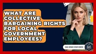 What Are Collective Bargaining Rights For Local Government Employees? - Civil Service Study Center