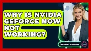 Why Is Nvidia GeForce Now Not Working? - Emerging Tech Insider