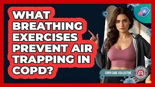 What Breathing Exercises Prevent Air Trapping In COPD?