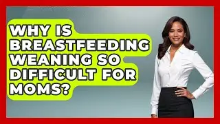 Why Is Breastfeeding Weaning So Difficult For Moms? - The Millennial Mother