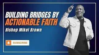 Building Bridges By Actionable Faith
