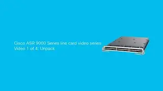 How to Unpack the Cisco ASR 9000 Series Line Card | Part 1/4