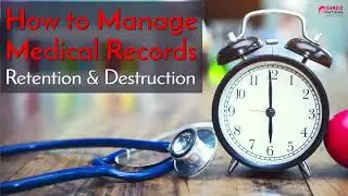How to Manage Medical Records Retention & Destruction