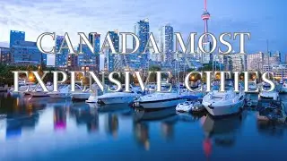 These are Canada&rsquo;s Top 12 Most Expensive Cities | Most amazing places | Travel Guide