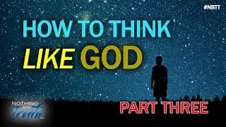 How To Think Like God - Part Three