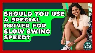 Should You Use A Special Driver For Slow Swing Speed? - Your Golf Gear Insider