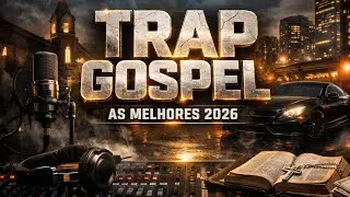 AS MELHORES M&Uacute;SICAS DE TRAP GOSPEL 2026