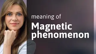 Understanding Magnetic Phenomena: A Guide to the Invisible Forces