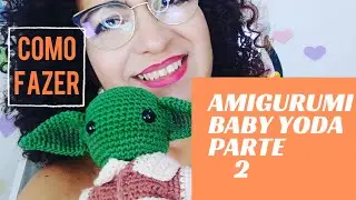 AMIGURUMI BABY YODA - PARTE 2 - COMO FAZER  E COSTURAR AS ORELHAS E OS BRAÇOS