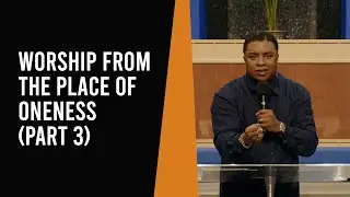 3D Worship: Worship From the Place of Oneness (Part 3)