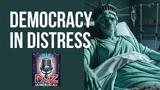 DMZ America Podcast Ep 215: &ldquo;Democracy in Distress&rdquo;
