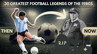 30 Greatest Football Legends of the 1980s &ndash; Where Are They Now?