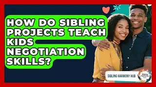 How Do Sibling Projects Teach Kids Negotiation Skills? - Sibling Harmony Hub