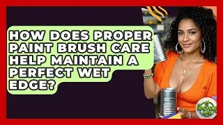 How Does Proper Paint Brush Care Help Maintain A Perfect Wet Edge? - The Upcycle Lab