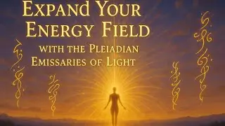 Expand Your Energy Field with the Pleiadian Emissaries of Light